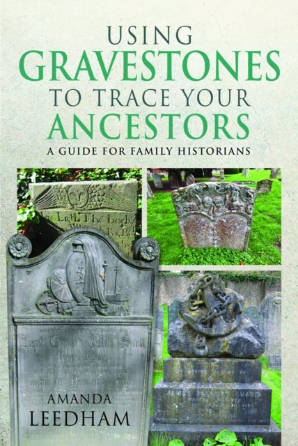 Using Gravestones to Trace Your Ancestors - A Guide for Family Historians