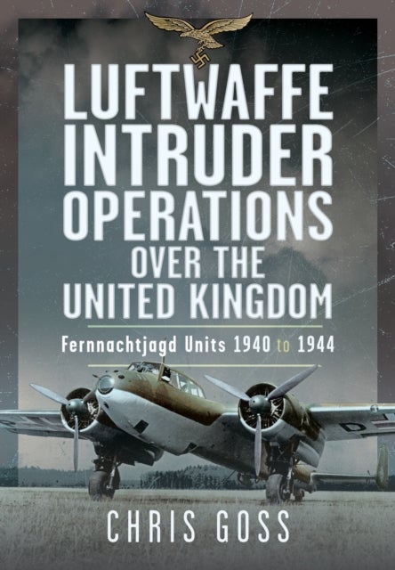 Luftwaffe Intruder Operations Over the United Kingdom - Fernnachtjagd Units, 1940 to 1944