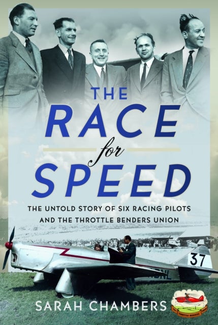 The Race for Speed - The Untold Story of Six Racing Pilots and the Throttle Benders Union