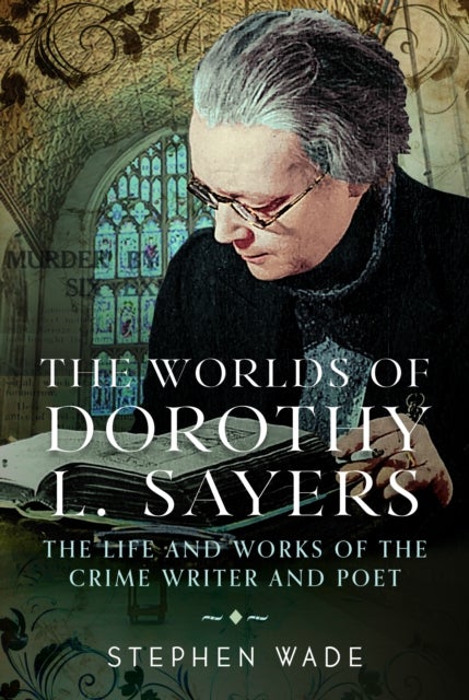 The Worlds of Dorothy L. Sayers - The Life and Works of the Crime Writer and Poet