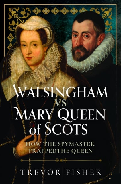 Walsingham vs Mary Queen of Scots - How the Spymaster Trapped the Queen