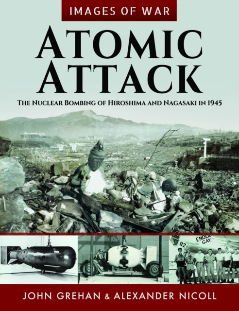 Atomic Attack - The Nuclear Bombing of Hiroshima and Nagasaki in 1945
