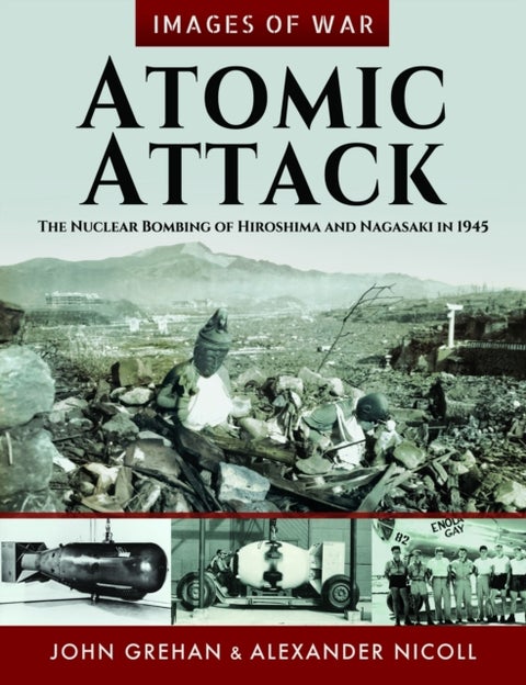 Atomic Attack - The Nuclear Bombing of Hiroshima and Nagasaki in 1945