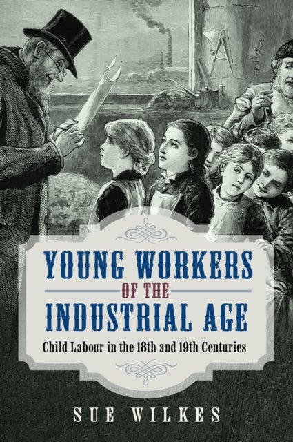 Young Workers of the Industrial Age - Child Labour in the 18th and 19th Centuries