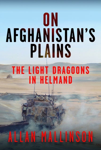 On Afghanistan's Plains - The Light Dragoons in Helmand 2006–2012