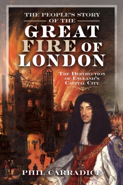 The People's Story of the Great Fire of London - The Destruction of England's Capital City