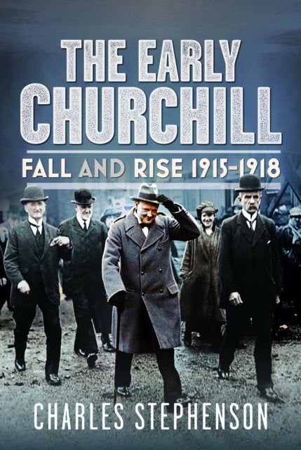 The Early Churchill - Fall and Rise 1915-1918