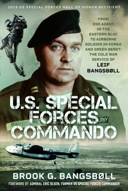 U.S. Special Forces Commando - From OSS Agent in the Eastern Bloc to Airborne Soldier in Korea and Green Beret: The Cold War Service of Leif Bangsbøll
