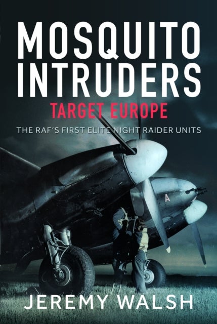 Mosquito Intruders - Target Europe - The RAF’s First Elite Night Raider Units