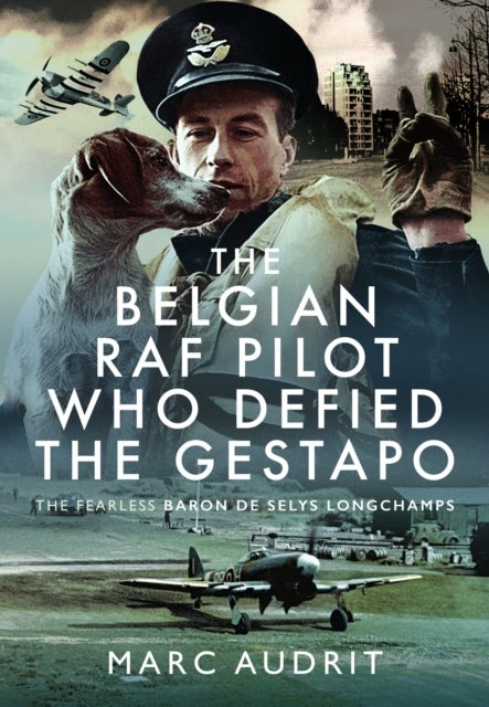 The Belgian RAF Pilot Who Defied the Gestapo - The Fearless Baron de Selys Longchamps