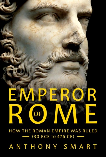 Emperor of Rome - How the Roman Empire Was Ruled (30 BCE to 476 CE)