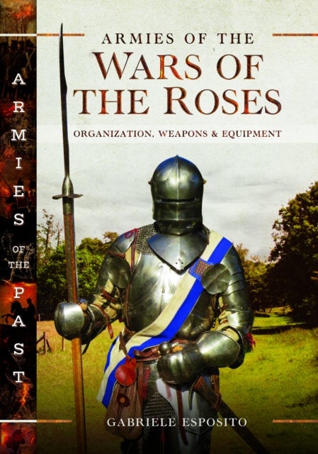 Armies of the Wars of the Roses - Organization, Weapons and Equipment