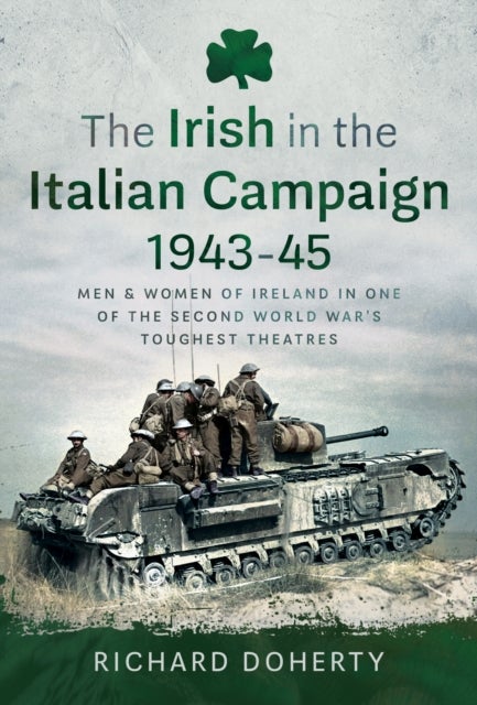 The Irish in the Italian Campaign, 1943-45 - Men and Women of Ireland in one of the Second World War's Toughest Theatres