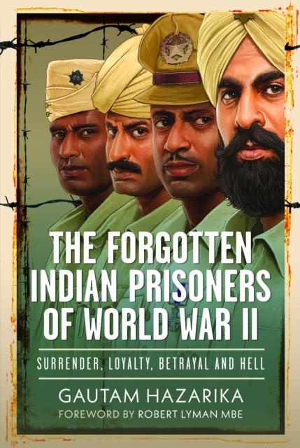 The Forgotten Indian Prisoners of World War II - Surrender, Loyalty, Betrayal and Hell