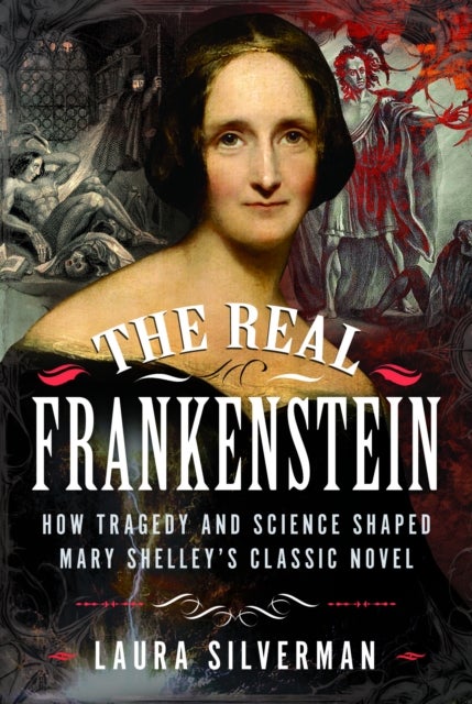 The Real Frankenstein - How Tragedy and Science Shaped Mary Shelley’s Classic Novel