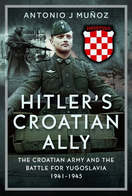 Hitler’s Croatian Ally - The Croatian Army and the Battle for Yugoslavia, 1941-1945