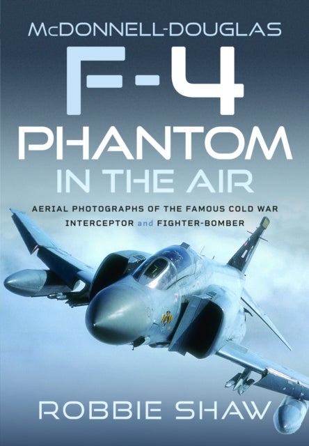 McDonnell-Douglas F-4 Phantom in the Air - Aerial Photographs of the Famous Cold War Interceptor and Fighter-Bomber