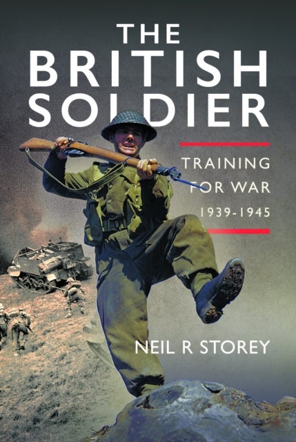 The British Soldier - Training for War 1939-1945