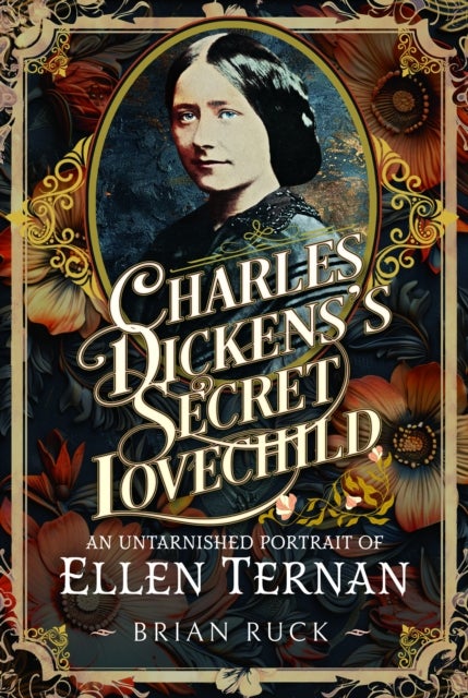 Charles Dickens' Secret Lovechild - An Untarnished Portrait of Ellen Ternan