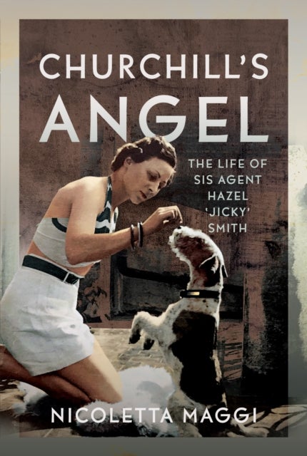 Churchill's Angel - The Life of SIS Agent Hazel ‘Jicky’ Smith