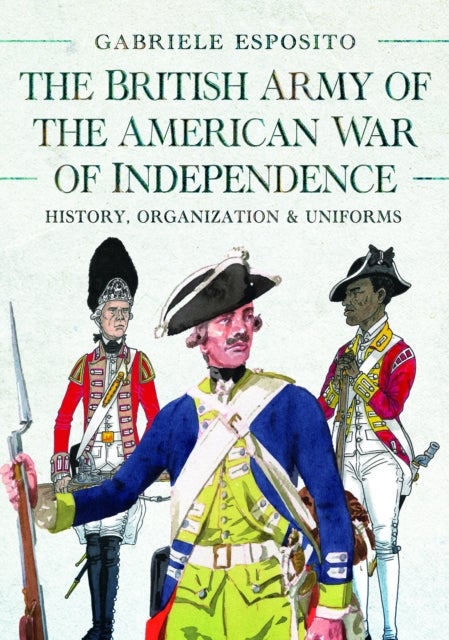 The British Army of the American War of Independence - History, Organization and Uniforms