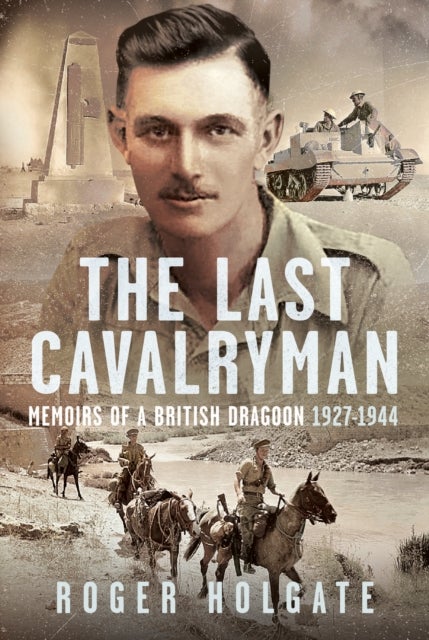 The Last Cavalryman - Memoirs of a British Dragoon 1927-1944