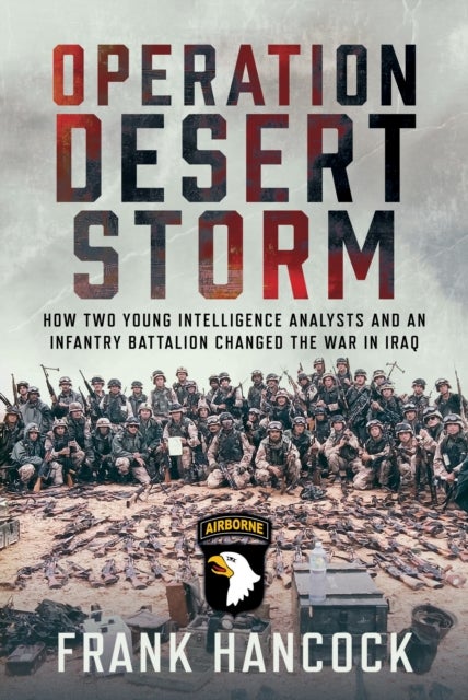 Operation Desert Storm - How Two Young Intelligence Analysts and an Infantry Battalion Changed the War in Iraq