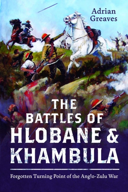 The Battles of Hlobane and Khambula - Forgotten Turning Point of the Anglo-Zulu War