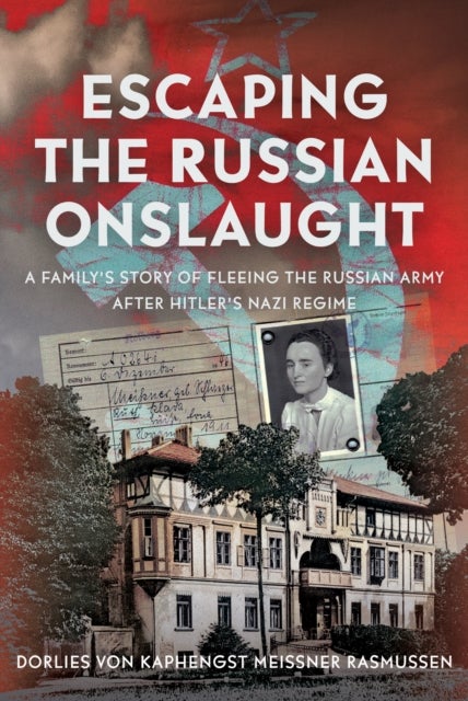 Escaping the Russian Onslaught - A Family’s Story of Fleeing the Russian Army after Hitler’s Nazi Regime