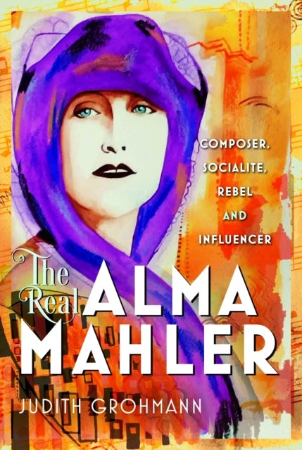 The Real Alma Mahler - Composer, Socialite, Rebel and Influencer