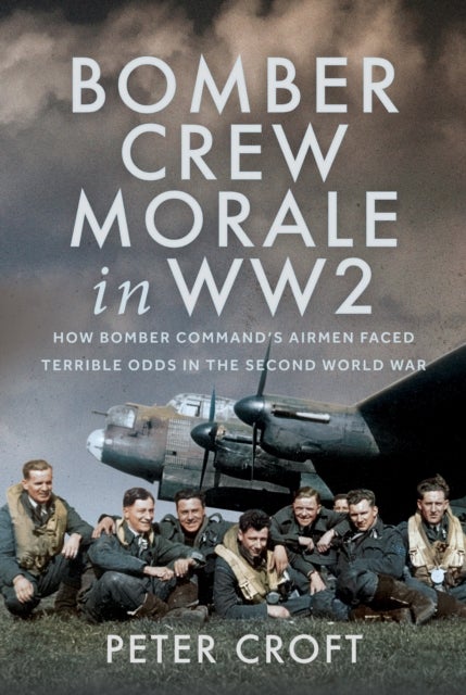 Bomber Crew Morale in WW2 - How Bomber Command’s Airmen Faced Terrible Odds in the Second World War