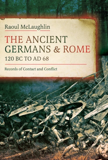 The Ancient Germans and Rome, 120 BC to AD68 - Records of Contact and Conflict