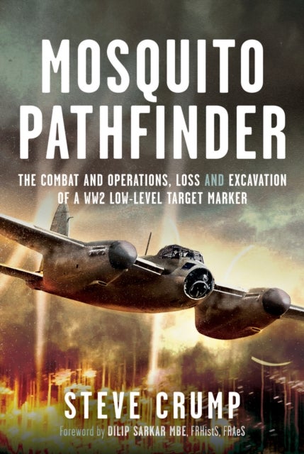 Mosquito Pathfinder - The Combat and Operations, Loss and Excavation of a WW2 Low-Level Target Marker