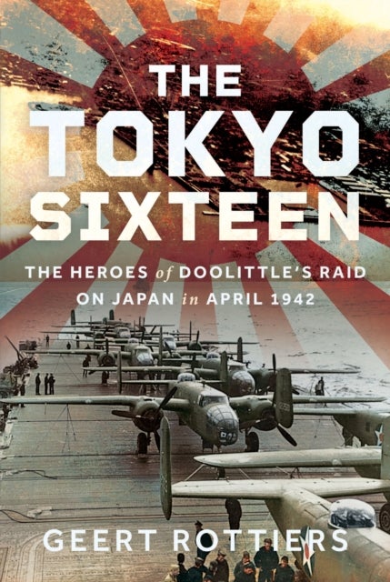 The Tokyo Sixteen - The Heroes of Doolittle’s Raid on Japan in April 1942