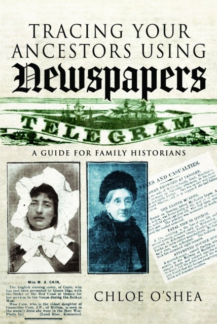 Tracing Your Ancestors Using Newspapers - A Guide for Family Historians