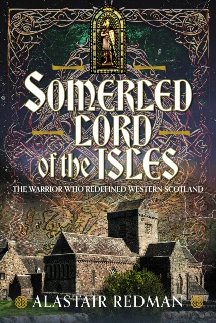 Somerled, Lord of the Isles - The Warrior Who Redefined Western Scotland