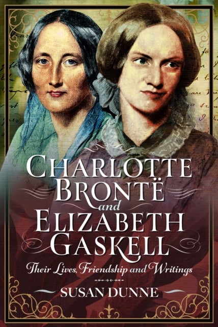 Charlotte Bronte and Elizabeth Gaskell - Their Lives, Friendship and Writings
