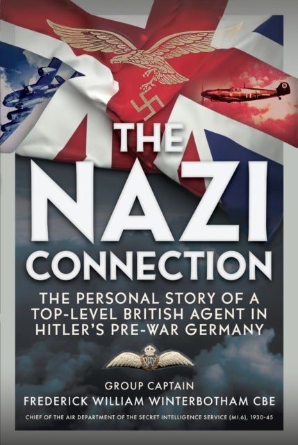 The Nazi Connection - The Personal Story of a Top-Level British Agent in Hitler’s Pre-War Germany