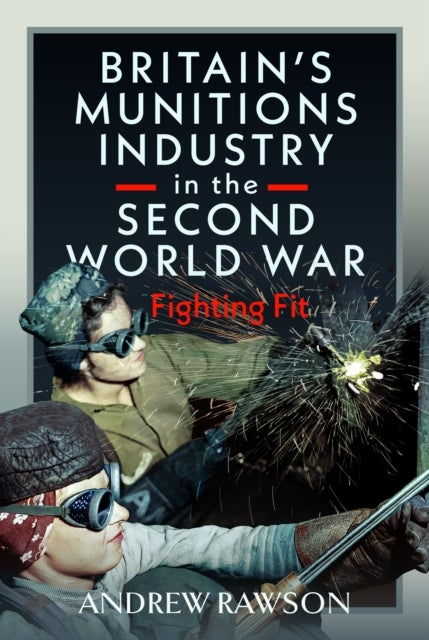 Britain's Armaments Industry in the Second World War - Fighting Fit