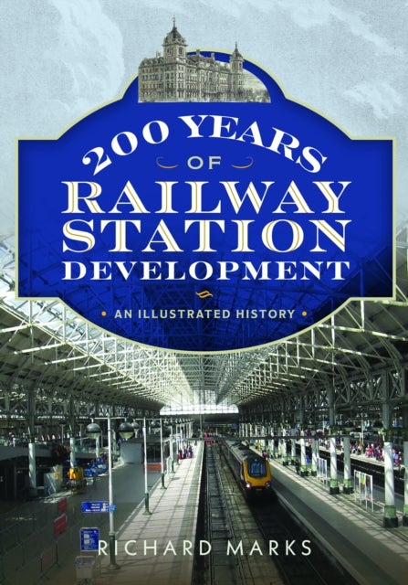 200 Years of Railway Station Development - An Illustrated History
