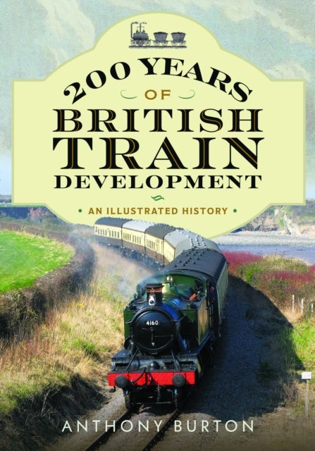 200 Years of British Train Development - An Illustrated History