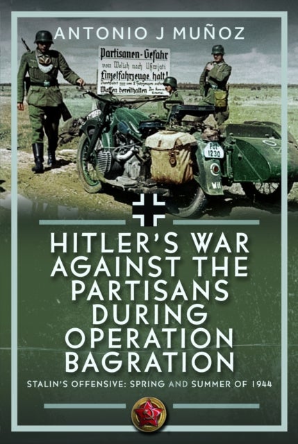 Hitler’s War Against the Partisans During Operation Bagration - Spring and Summer of 1944