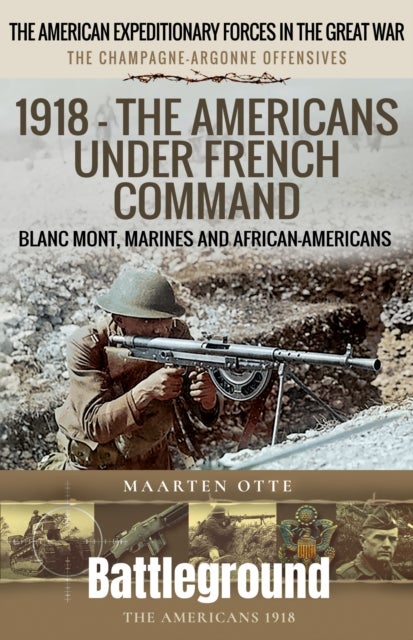 1918 – The Americans Under French Command - The Champagne-Argonne Offensives: Blanc Mont, Marines and African-Americans