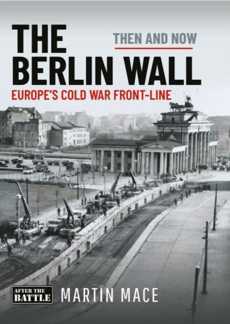 The Berlin Wall - Europe’s Cold War Front-line: Then & Now