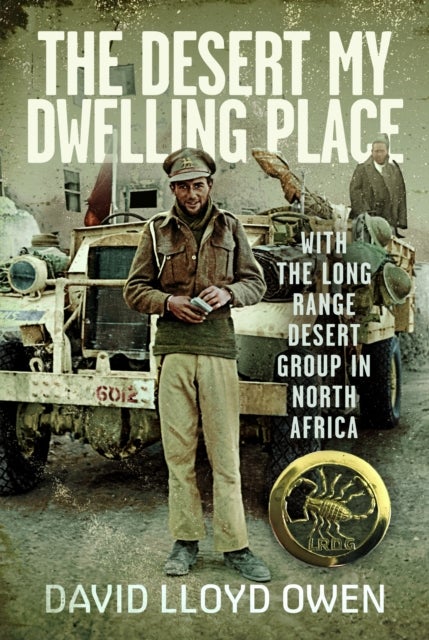 The Desert My Dwelling Place - With the Long Range Desert Group in North Africa