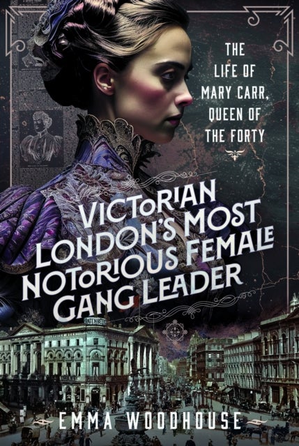 Victorian London's Most Notorious Female Gang Leader - The Life of Mary Carr, Queen of the Forty