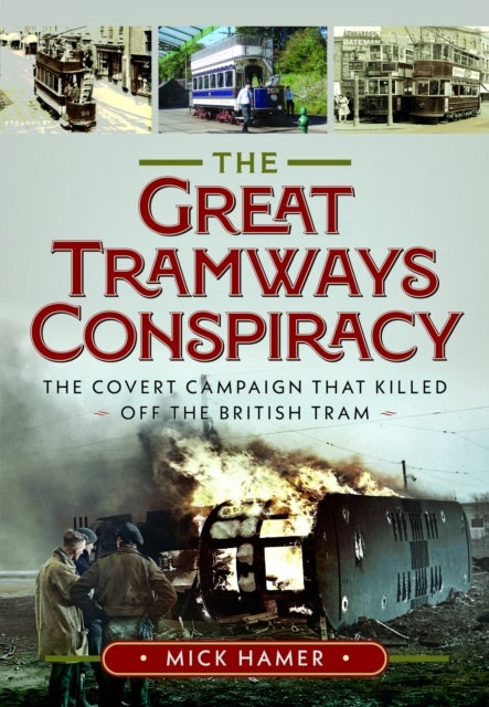 The Great Tramways Conspiracy - The covert campaign that killed off the British tram