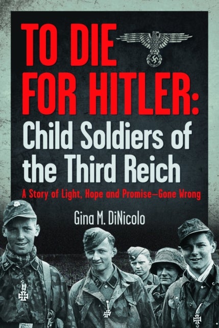 To Die for Hitler: Child Soldiers of the Third Reich - A Story of Light, Hope and Promise – Gone Wrong