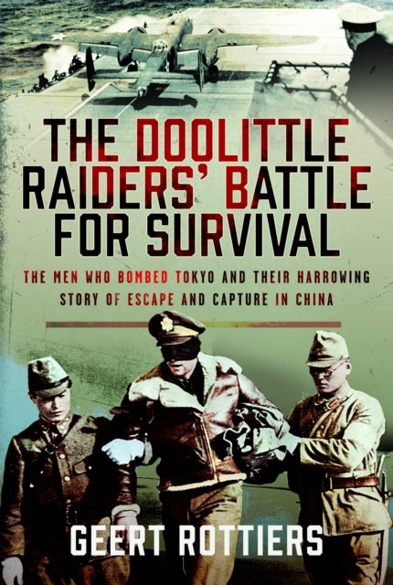 The Doolittle Raiders’ Battle for Survival - The Men Who Bombed Tokyo and their Harrowing Story of Escape and Capture in China