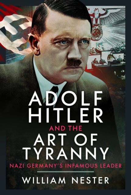 Adolf Hitler and the Art of Tyranny - Nazi Germany’s Infamous Leader